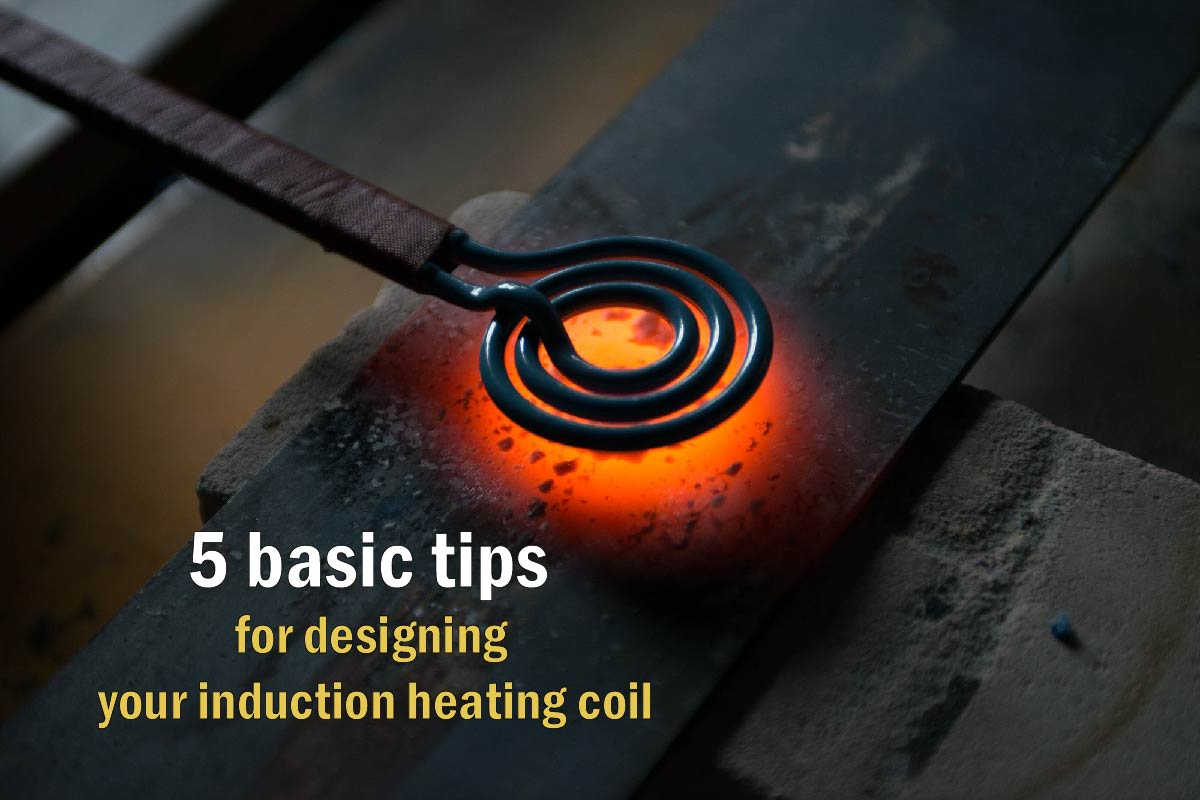 5 basic tips for designing your induction heating coil